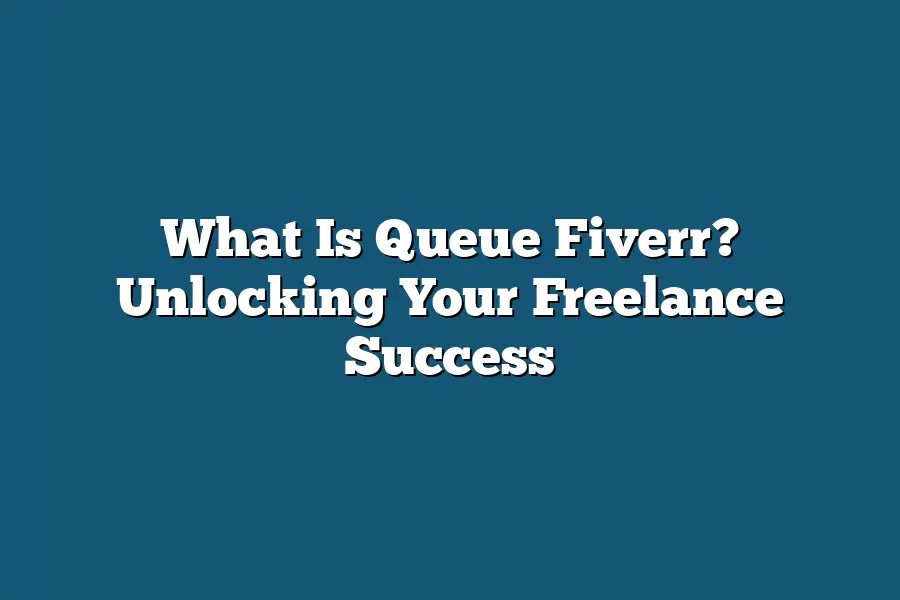 What Is Queue Fiverr? Unlocking Your Freelance Success