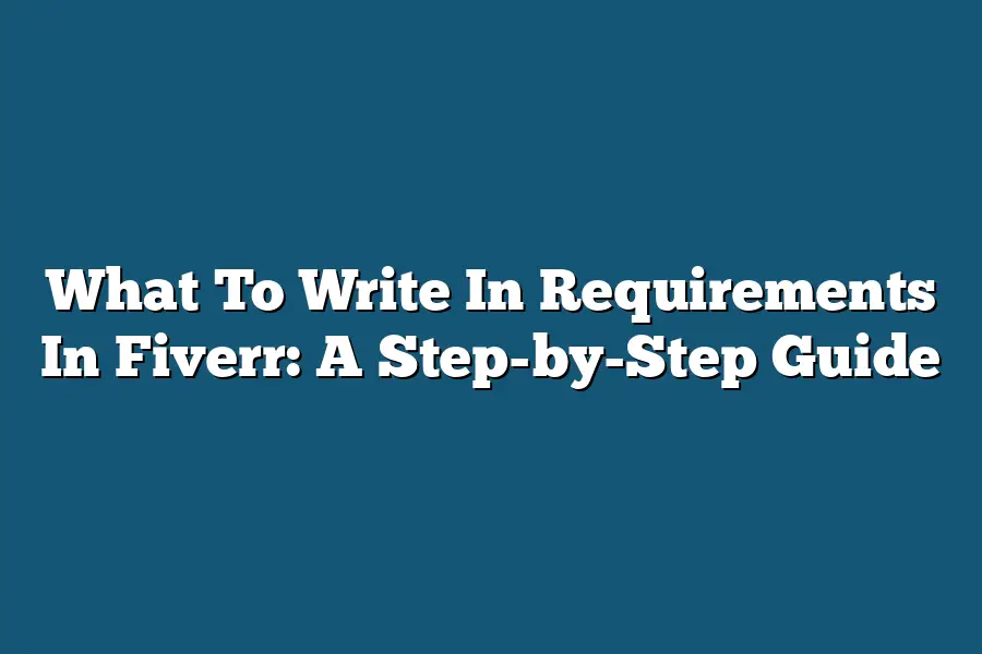 What To Write In Requirements In Fiverr: A Step-by-Step Guide