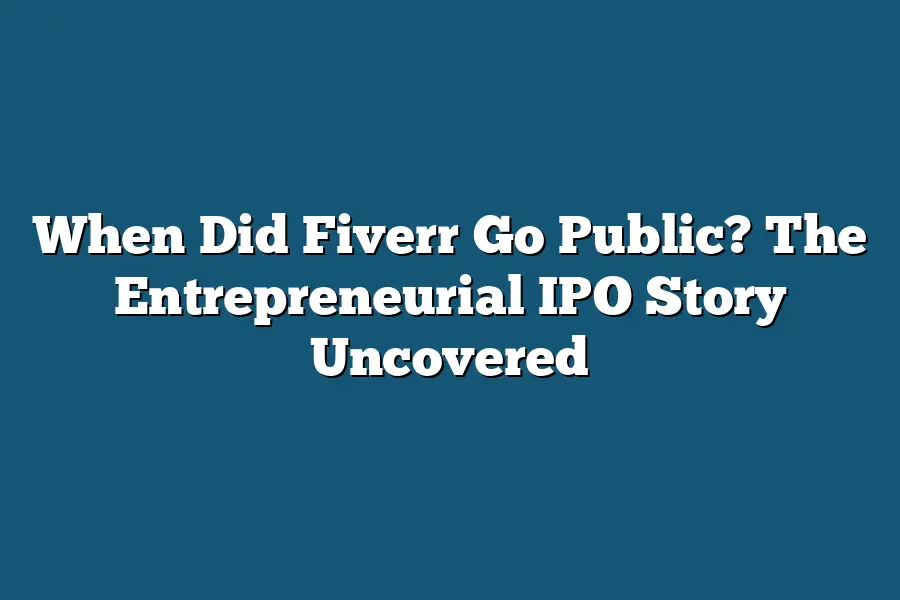 When Did Fiverr Go Public? The Entrepreneurial IPO Story Uncovered