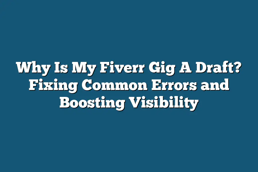 Why Is My Fiverr Gig A Draft? Fixing Common Errors and Boosting Visibility